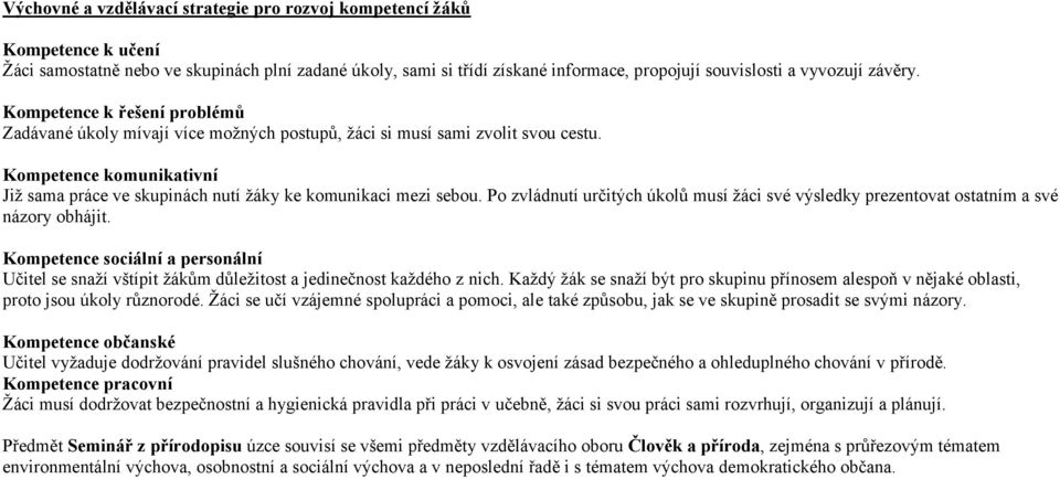 Kompetence komunikativní Již sama práce ve skupinách nutí žáky ke komunikaci mezi sebou. Po zvládnutí určitých úkolů musí žáci své výsledky prezentovat ostatním a své názory obhájit.