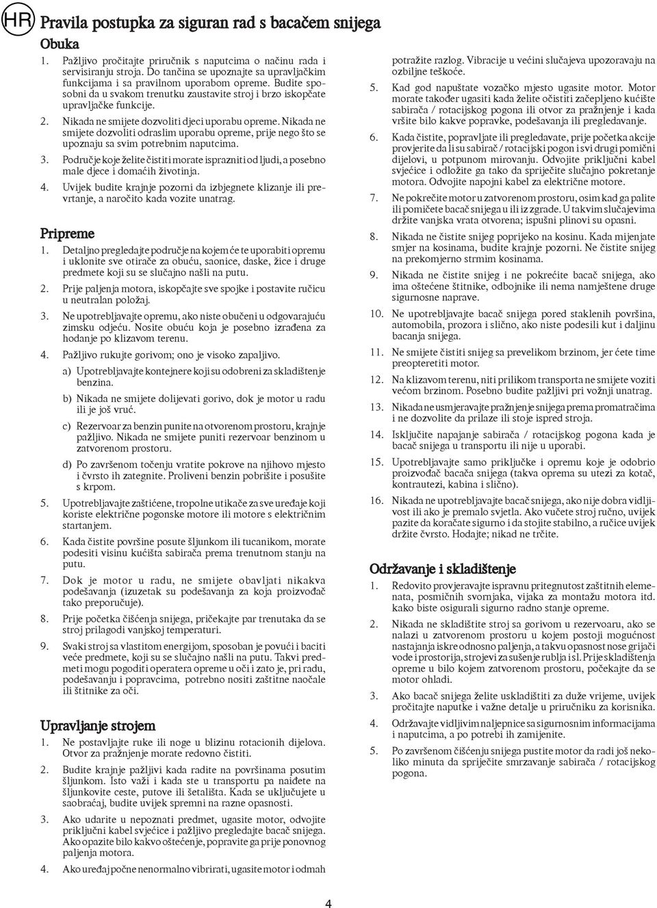 Nikada ne smijete dozvoliti djeci uporabu opreme. Nikada ne smijete dozvoliti odraslim uporabu opreme, prije nego što se upoznaju sa svim potrebnim naputcima. 3.