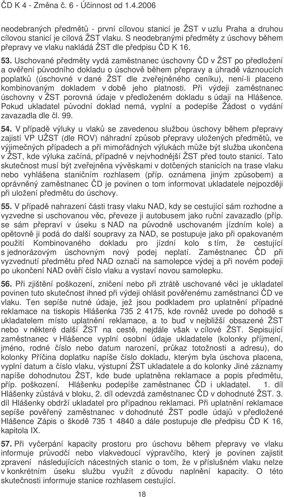 kombinovaným dokladem v dob jeho platnosti. Pi výdeji zamstnanec úschovny v ŽST porovná údaje v pedloženém dokladu s údaji na Hlášence.