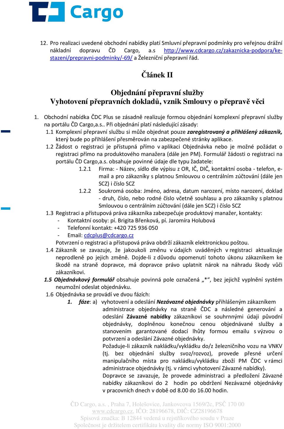 Obchodní nabídka ČDC Plus se zásadně realizuje formou objednání komplexní přepravní služby na portálu ČD Cargo,a.s.. Při objednání platí následující zásady: 1.