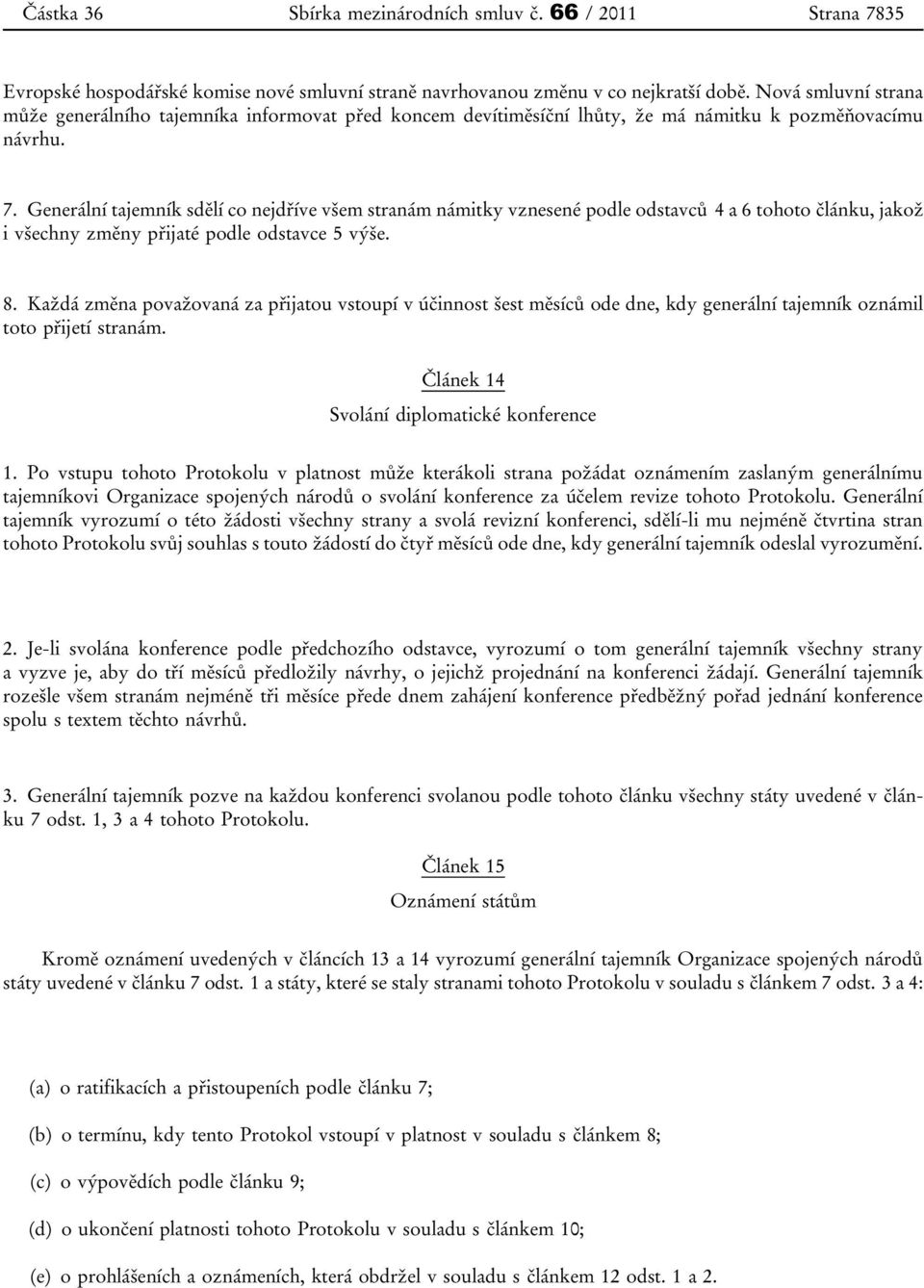 Generální tajemník sdělí co nejdříve všem stranám námitky vznesené podle odstavců 4 a 6 tohoto článku, jakož i všechny změny přijaté podle odstavce 5 výše. 8.