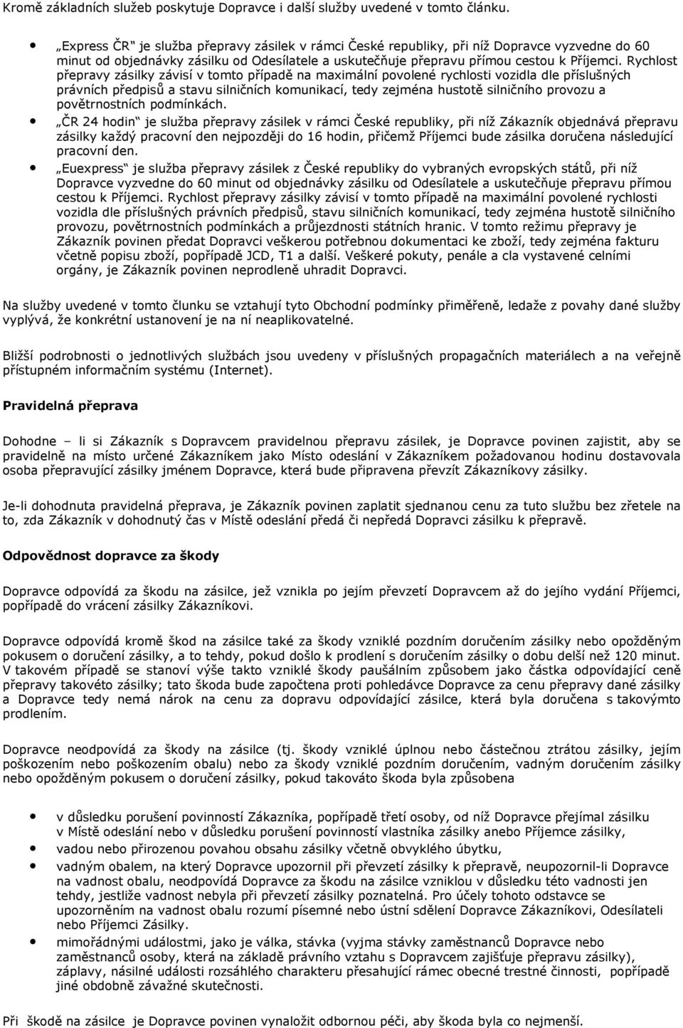 Rychlost přepravy zásilky závisí v tomto případě na maximální povolené rychlosti vozidla dle příslušných právních předpisů a stavu silničních komunikací, tedy zejména hustotě silničního provozu a