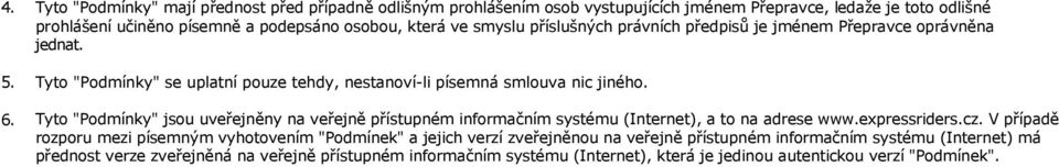 Tyto "Podmínky" jsou uveřejněny na veřejně přístupném informačním systému (Internet), a to na adrese www.expressriders.cz.