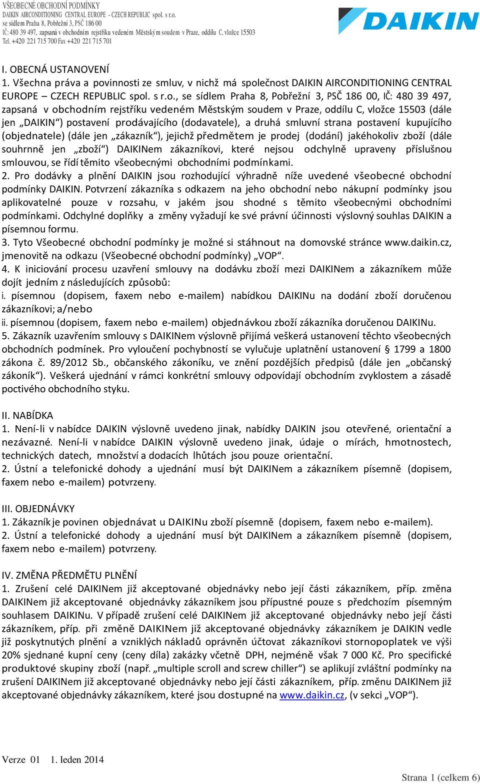 vložce 15503 (dále jen DAIKIN ) postavení prodávajícího (dodavatele), a druhá smluvní strana postavení kupujícího (objednatele) (dále jen zákazník ), jejichž předmětem je prodej (dodání) jakéhokoliv