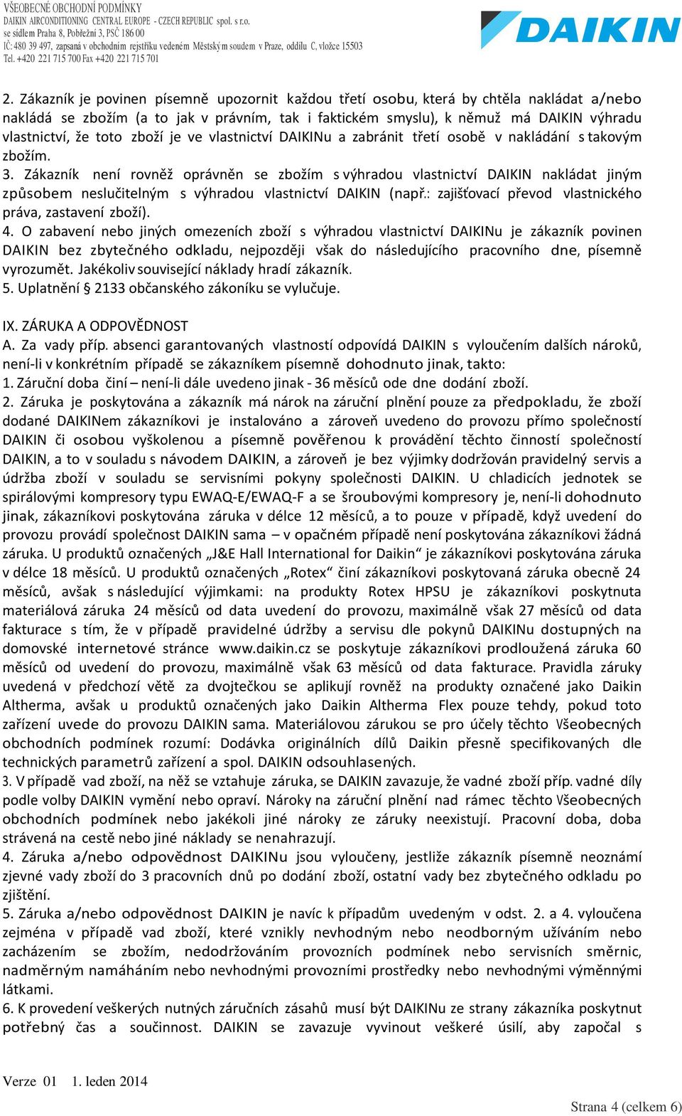Zákazník není rovněž oprávněn se zbožím s výhradou vlastnictví DAIKIN nakládat jiným způsobem neslučitelným s výhradou vlastnictví DAIKIN (např.