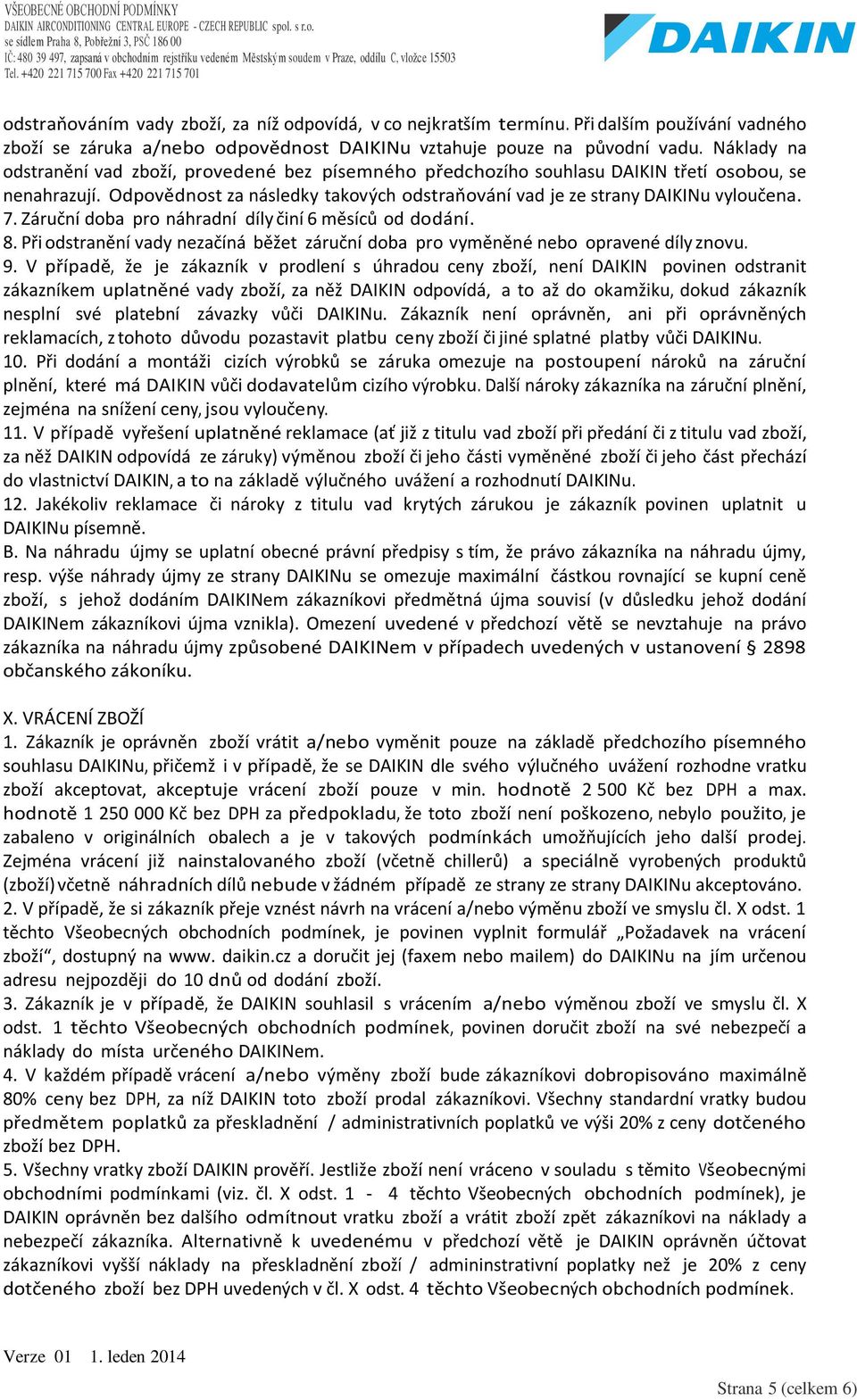 Záruční doba pro náhradní díly činí 6 měsíců od dodání. 8. Při odstranění vady nezačíná běžet záruční doba pro vyměněné nebo opravené díly znovu. 9.
