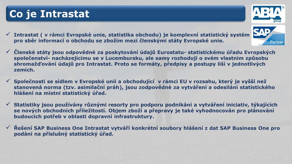 údajů pro Intrastat. Proto se formáty, předpisy a postupy liší v jednotlivých zemích. Společnosti se sídlem v Evropské unii a obchodující v rámci EU v rozsahu, který je vyšší než stanovená norma (tzv.