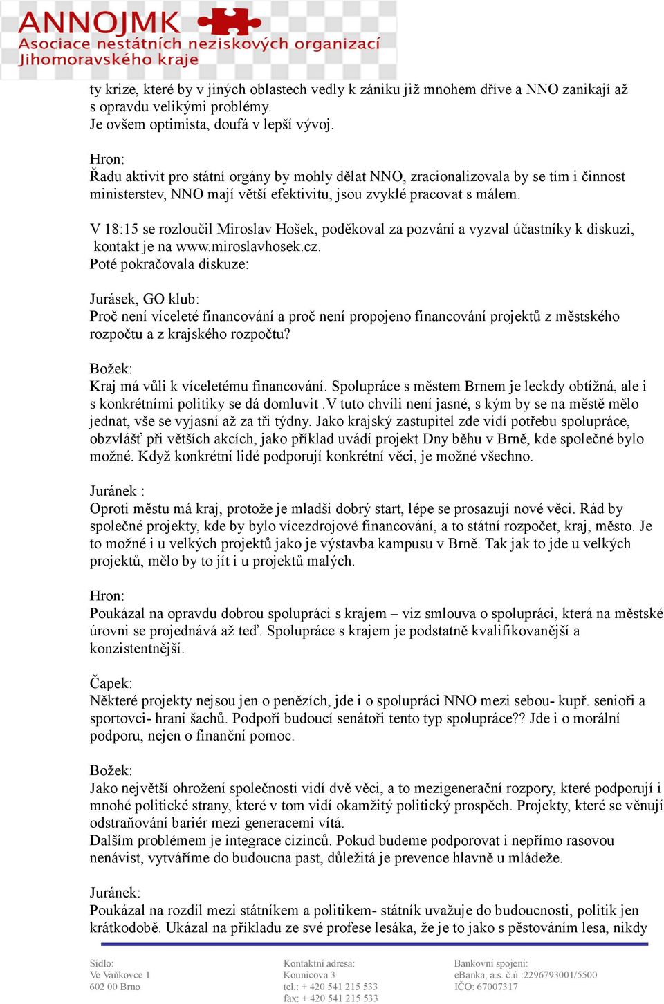 V 18:15 se rozloučil Miroslav Hošek, poděkoval za pozvání a vyzval účastníky k diskuzi, kontakt je na www.miroslavhosek.cz.
