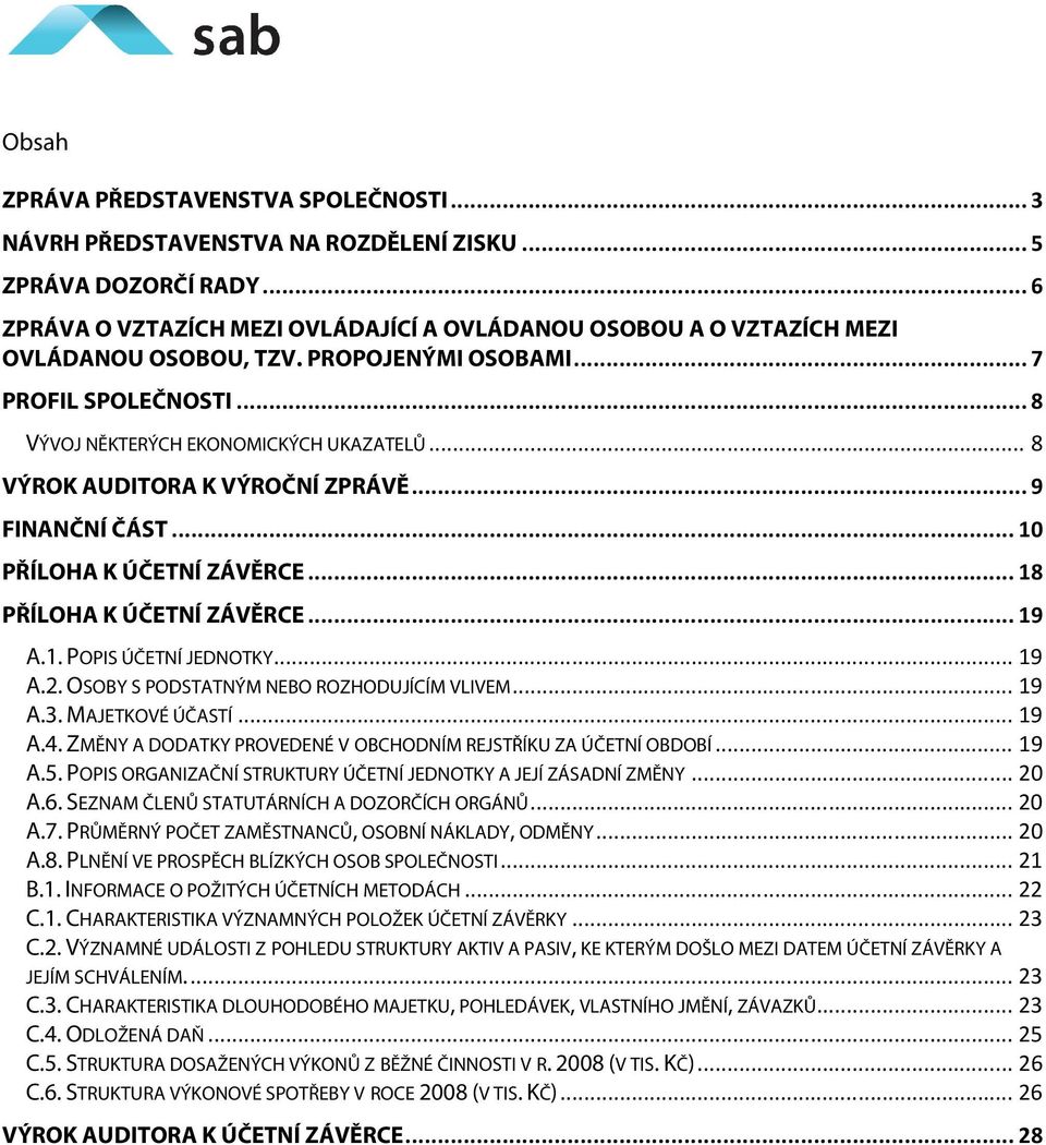 .. 8 VÝROK AUDITORA K VÝROČNÍ ZPRÁVĚ... 9 FINANČNÍ ČÁST... 10 PŘÍLOHA K ÚČETNÍ ZÁVĚRCE... 18 PŘÍLOHA K ÚČETNÍ ZÁVĚRCE... 19 A.1. POPIS ÚČETNÍ JEDNOTKY... 19 A.2.