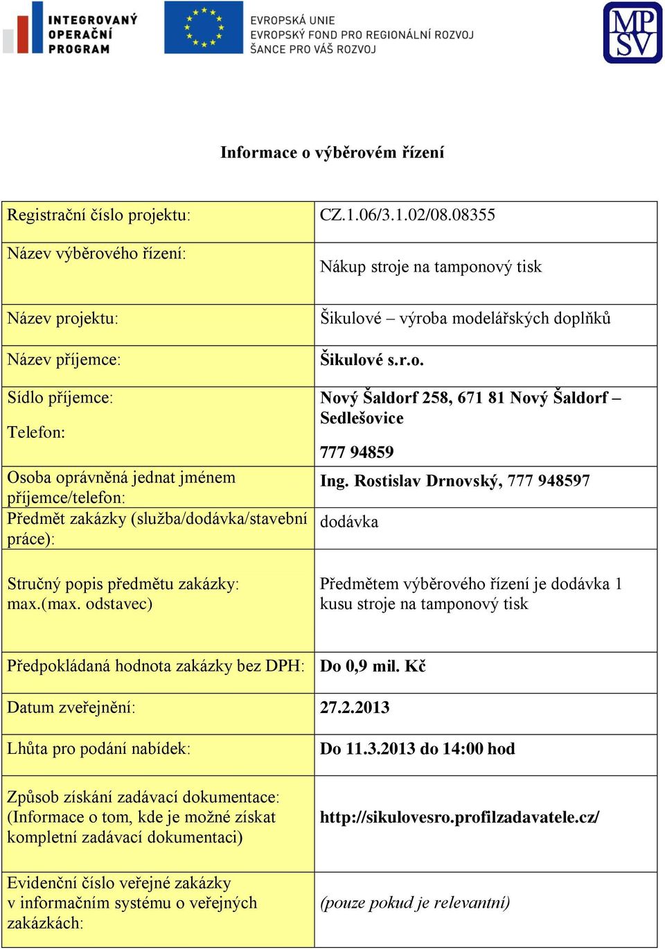 popis předmětu zakázky: max.(max. odstavec) Šikulové výroba modelářských doplňků Šikulové s.r.o. Nový Šaldorf 258, 671 81 Nový Šaldorf Sedlešovice 777 94859 Ing.