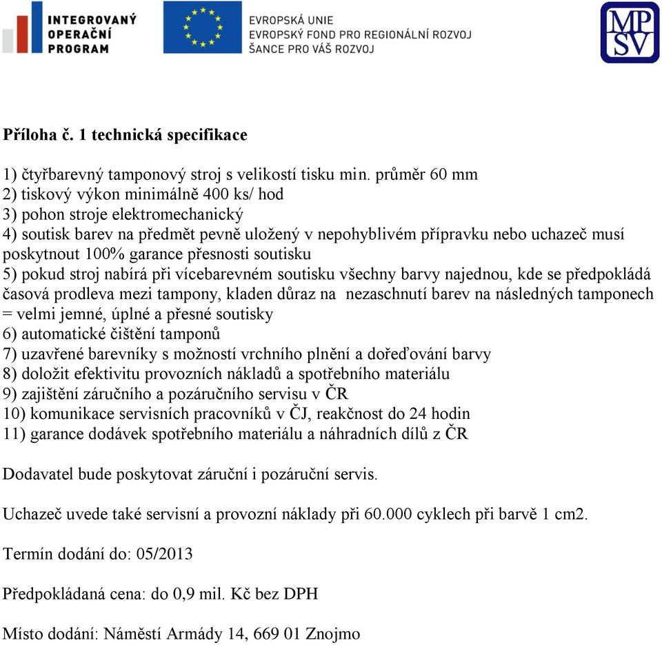 přesnosti soutisku 5) pokud stroj nabírá při vícebarevném soutisku všechny barvy najednou, kde se předpokládá časová prodleva mezi tampony, kladen důraz na nezaschnutí barev na následných tamponech =