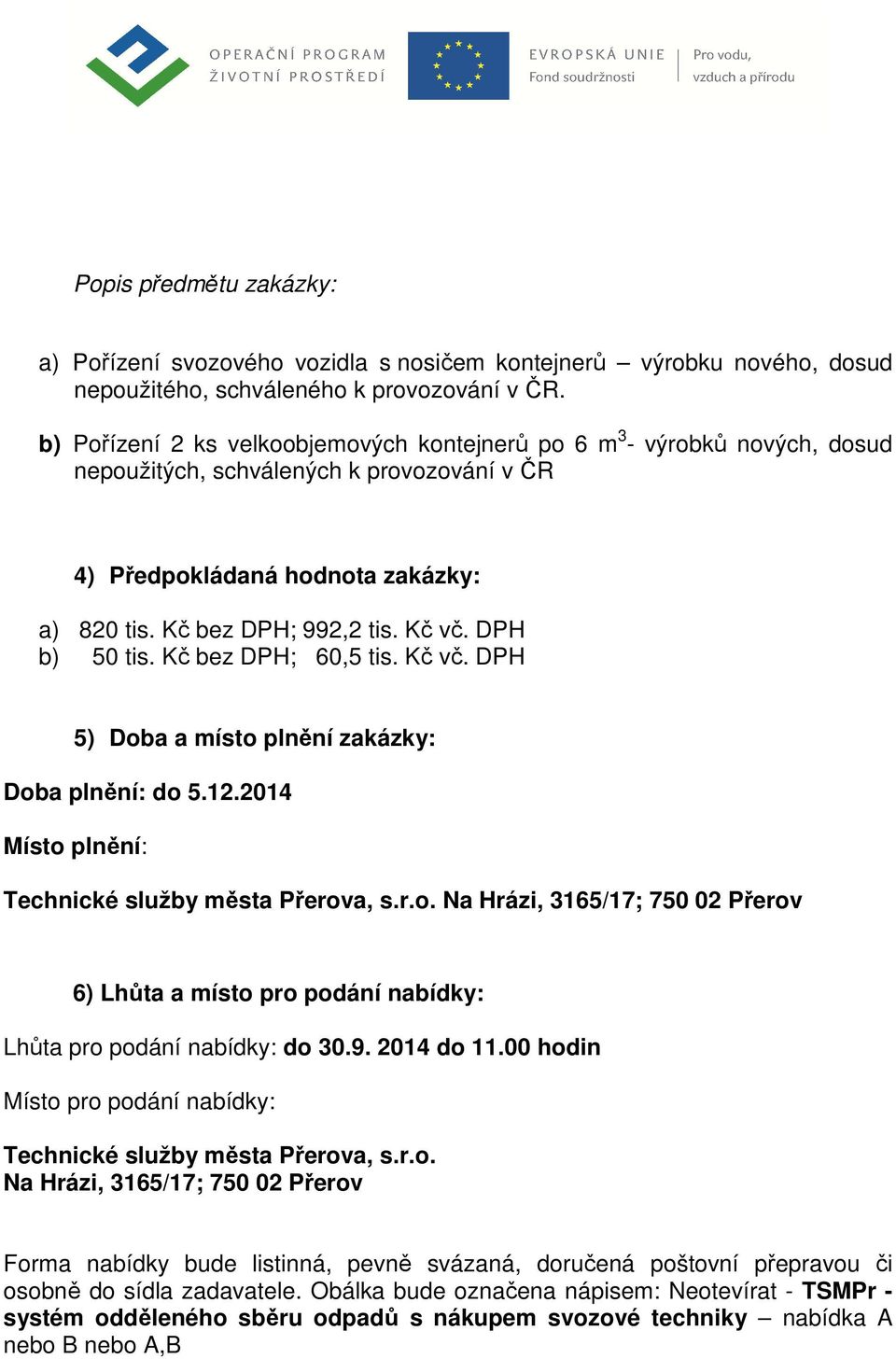 DPH b) 50 tis. Kč bez DPH; 60,5 tis. Kč vč. DPH 5) Doba a místo plnění zakázky: Doba plnění: do 5.12.2014 Místo plnění: Technické služby města Přerova, s.r.o. 6) Lhůta a místo pro podání nabídky: Lhůta pro podání nabídky: do 30.