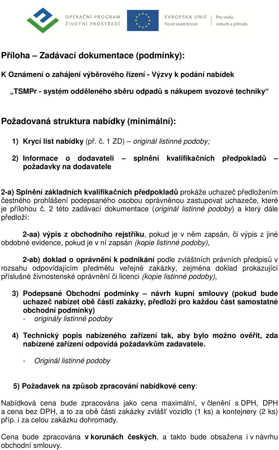 1 ZD) originál listinné podoby; 2) Informace o dodavateli splnění kvalifikačních předpokladů požadavky na dodavatele 2-a) Splnění základních kvalifikačních předpokladů prokáže uchazeč předložením