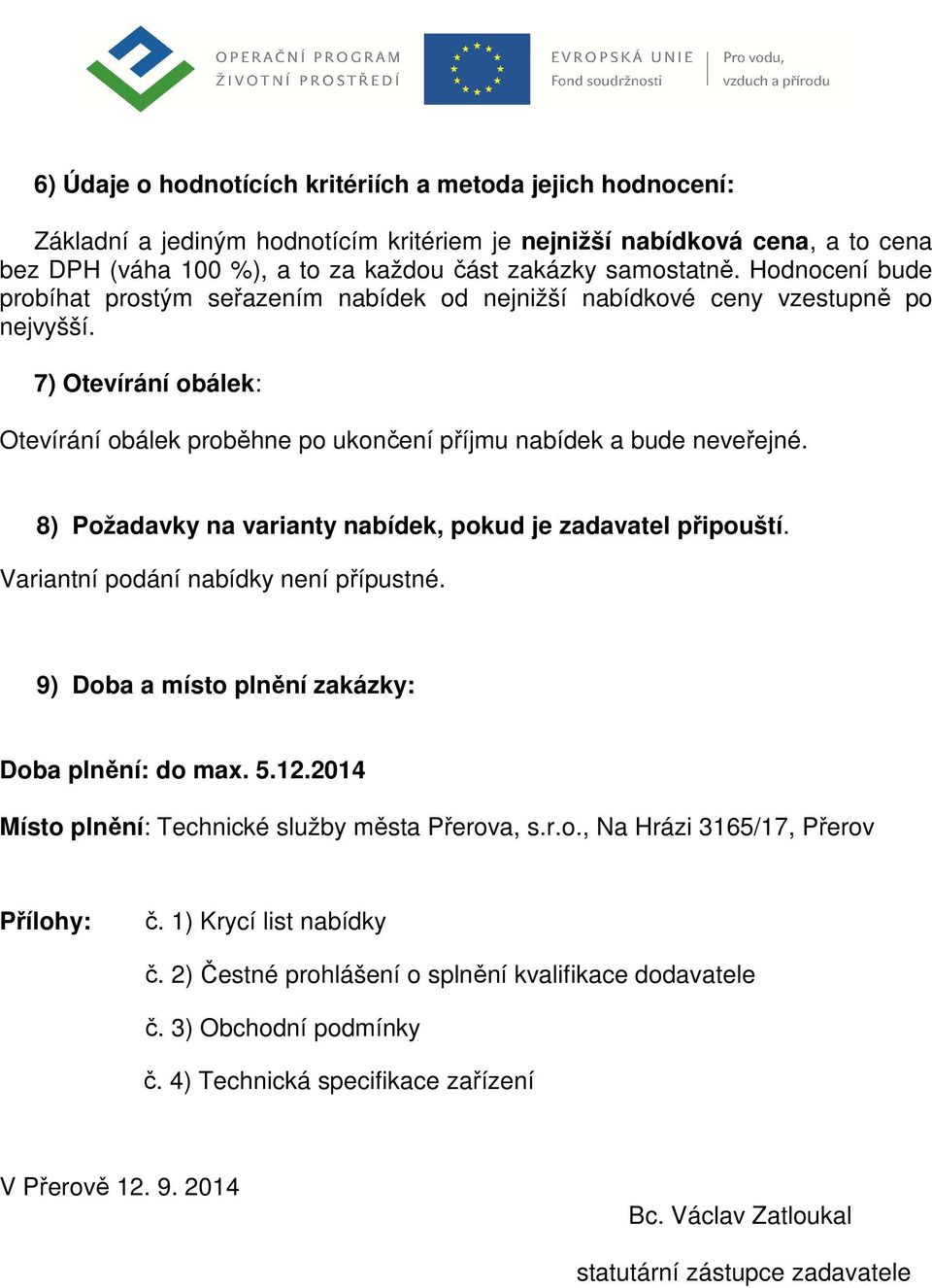 8) Požadavky na varianty nabídek, pokud je zadavatel připouští. Variantní podání nabídky není přípustné. 9) Doba a místo plnění zakázky: Doba plnění: do max. 5.12.