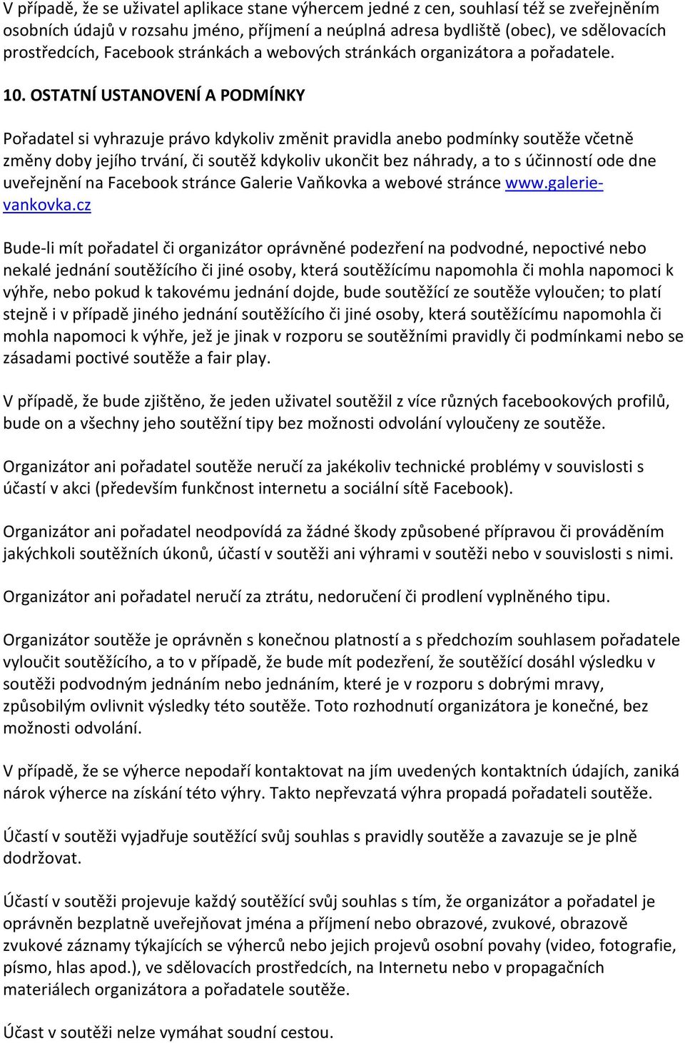 OSTATNÍ USTANOVENÍ A PODMÍNKY Pořadatel si vyhrazuje právo kdykoliv změnit pravidla anebo podmínky soutěže včetně změny doby jejího trvání, či soutěž kdykoliv ukončit bez náhrady, a to s účinností