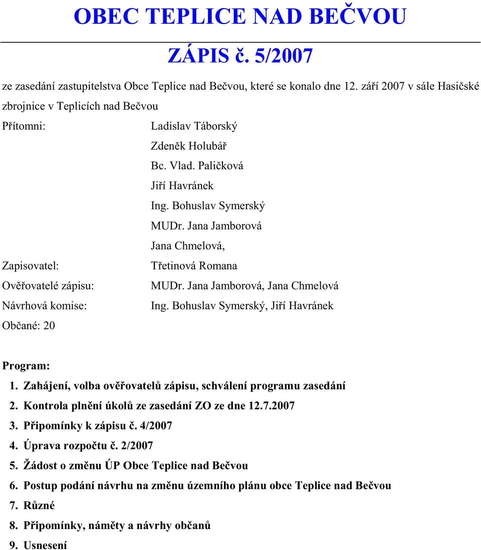 Jana Jamborová Jana Chmelová, Zapisovatel: T etinová Romana Ov ovatelé zápisu: MUDr. Jana Jamborová, Jana Chmelová Návrhová komise: Ing. Bohuslav Symerský, Ji í Havránek Ob ané: 20 Program: 1.