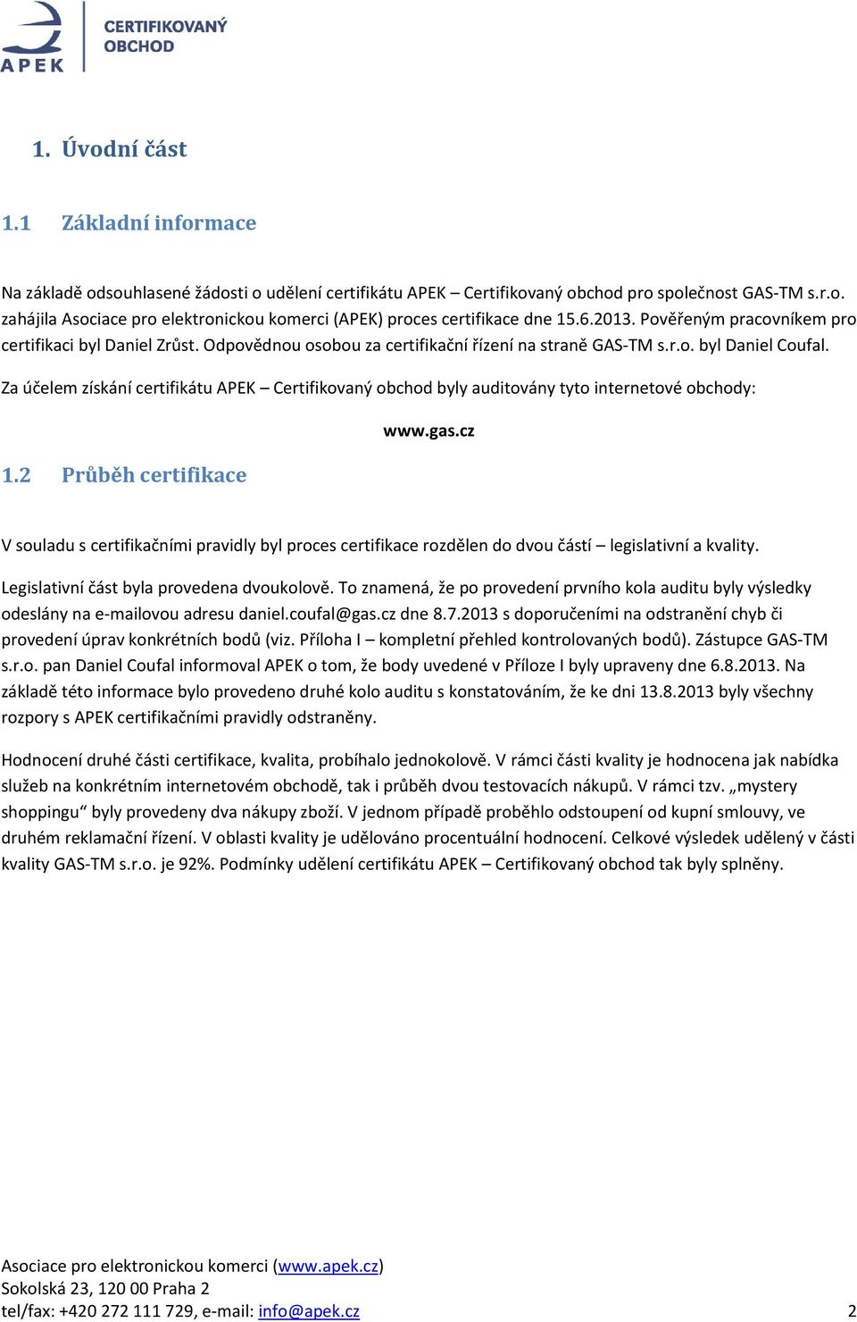 Za účelem získání certifikátu APEK Certifikovaný obchod byly auditovány tyto internetové obchody: 1.2 Průběh certifikace www.gas.