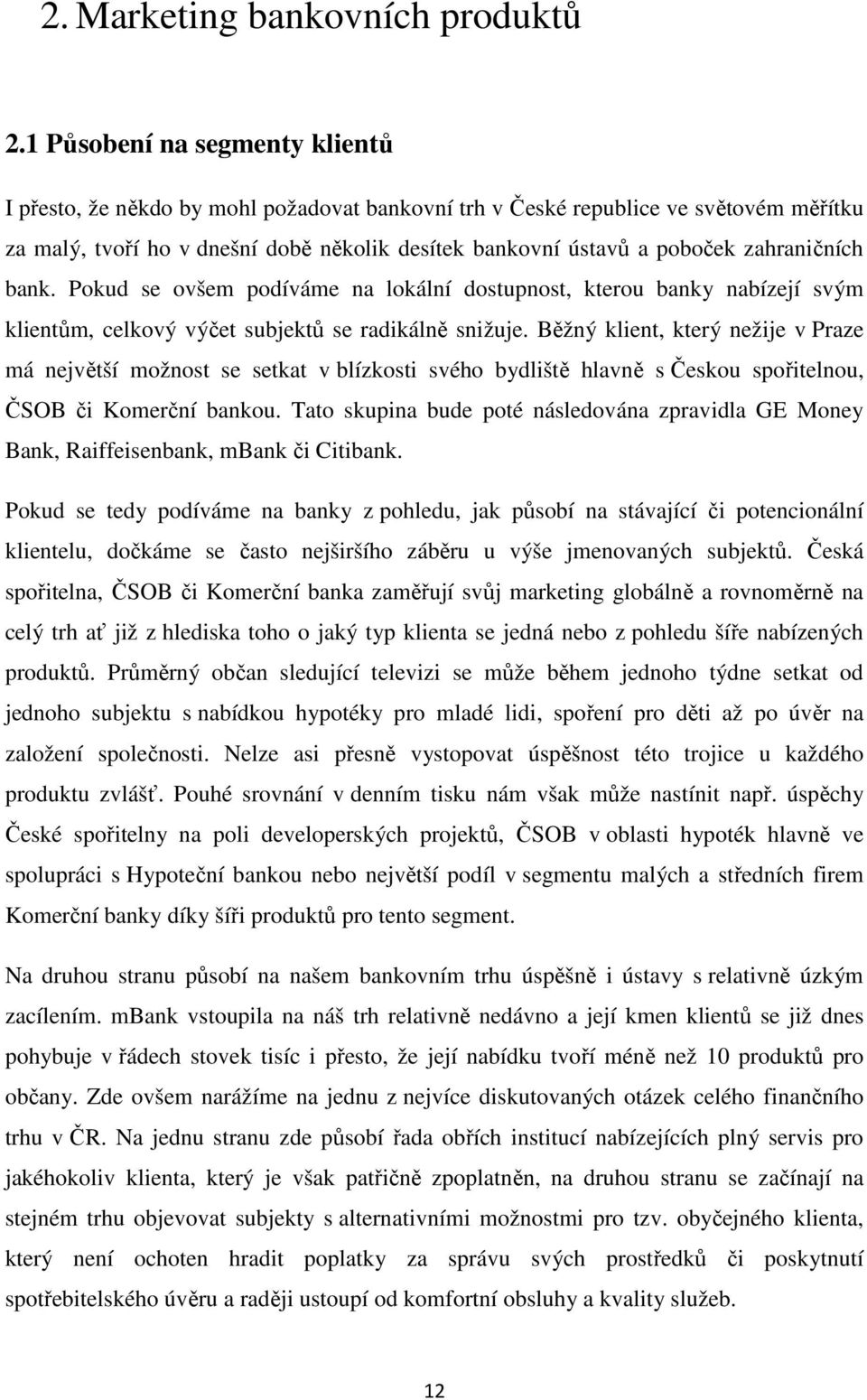 zahraničních bank. Pokud se ovšem podíváme na lokální dostupnost, kterou banky nabízejí svým klientům, celkový výčet subjektů se radikálně snižuje.