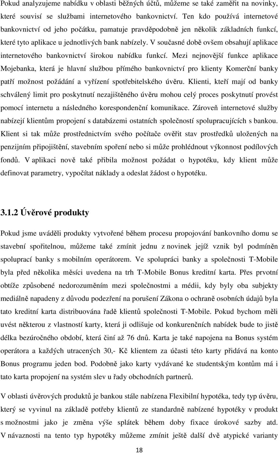 V současné době ovšem obsahují aplikace internetového bankovnictví širokou nabídku funkcí.