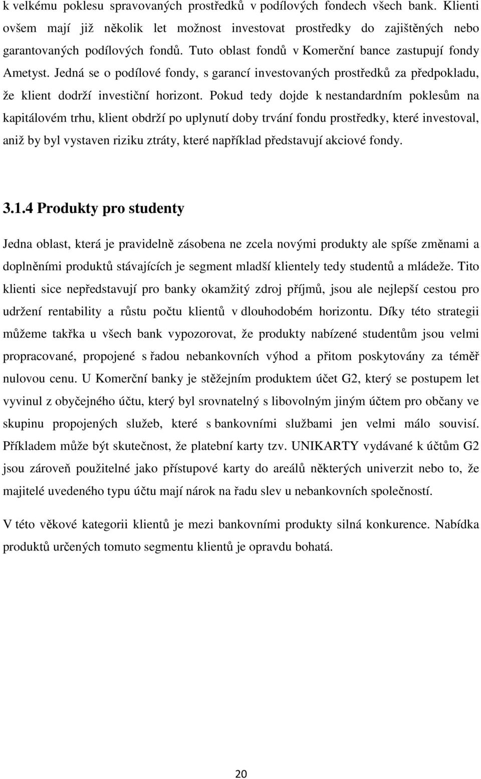 Pokud tedy dojde k nestandardním poklesům na kapitálovém trhu, klient obdrží po uplynutí doby trvání fondu prostředky, které investoval, aniž by byl vystaven riziku ztráty, které například