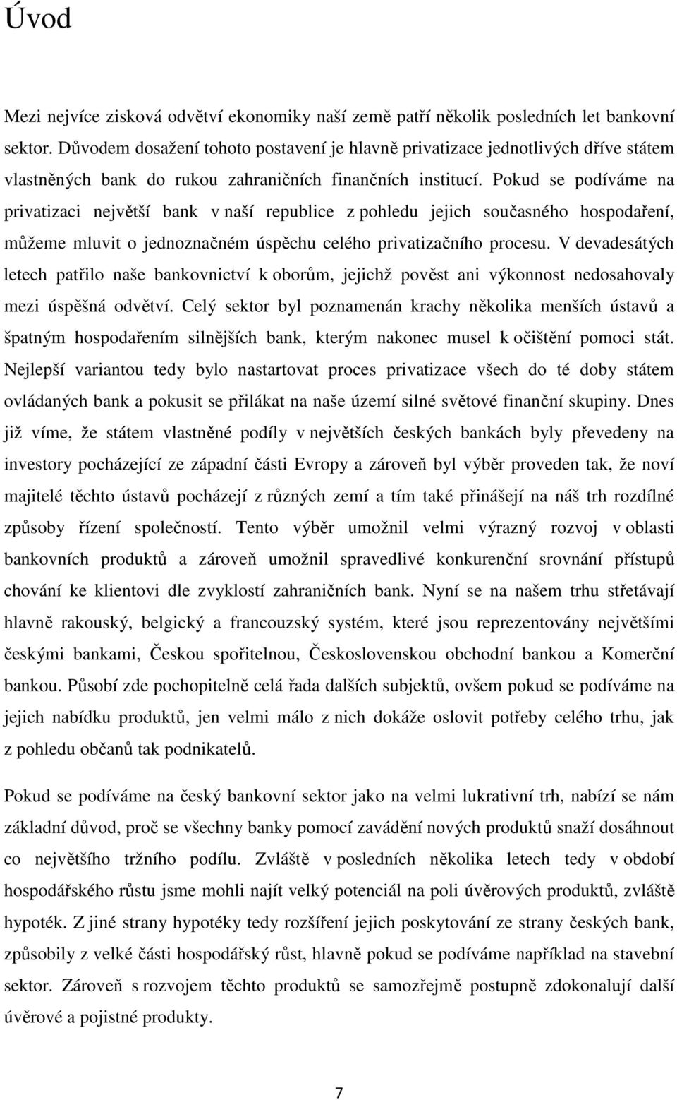 Pokud se podíváme na privatizaci největší bank v naší republice z pohledu jejich současného hospodaření, můžeme mluvit o jednoznačném úspěchu celého privatizačního procesu.