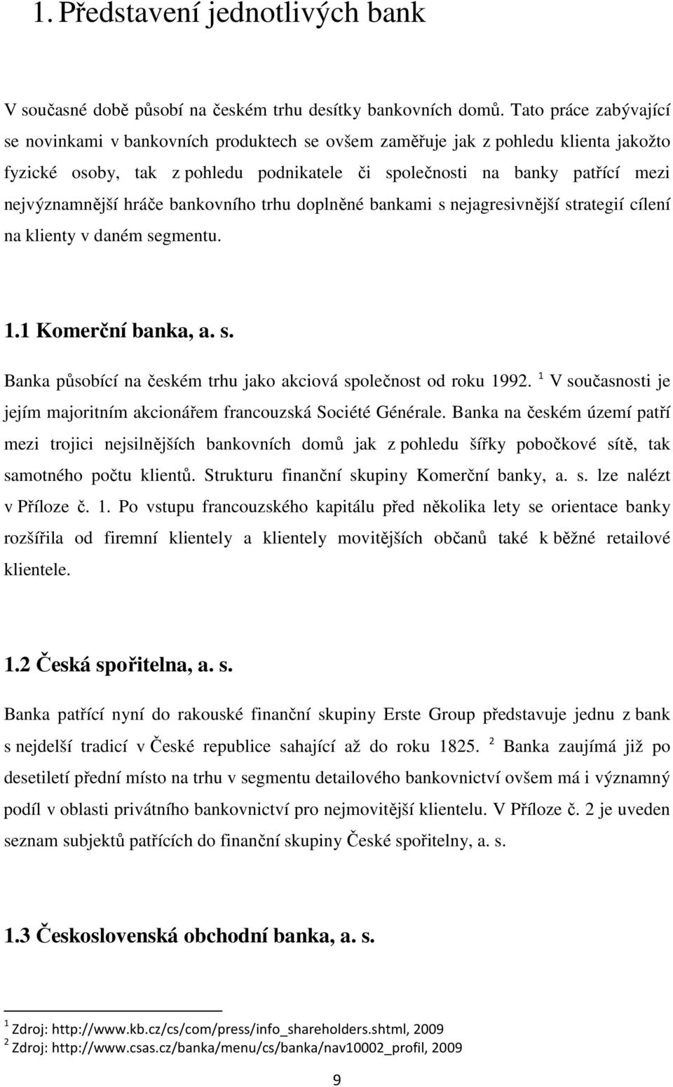 hráče bankovního trhu doplněné bankami s nejagresivnější strategií cílení na klienty v daném segmentu. 1.1 Komerční banka, a. s. Banka působící na českém trhu jako akciová společnost od roku 1992.