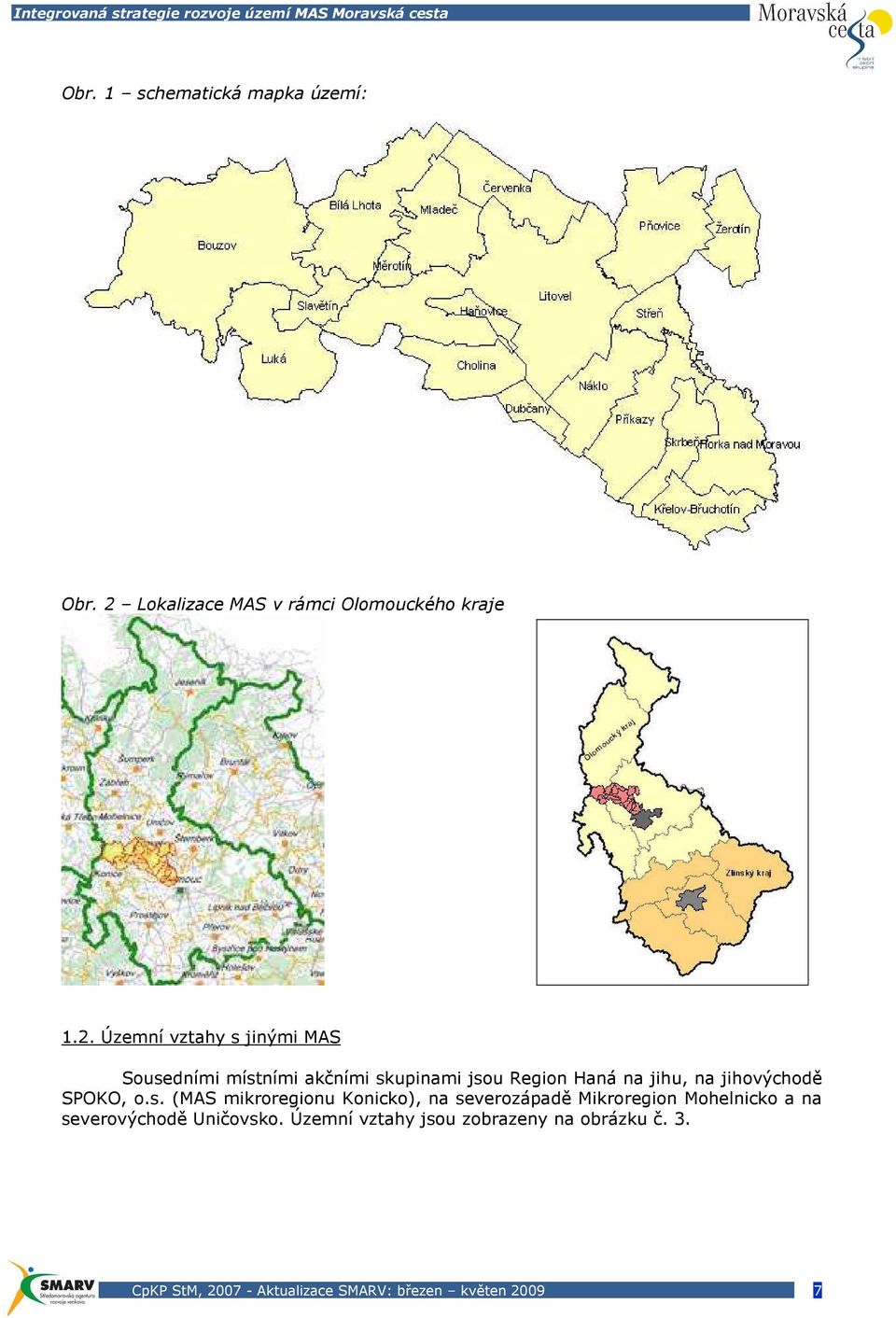 Územní vztahy s jinými MAS Sousedními místními akčními skupinami jsou Region Haná na jihu, na
