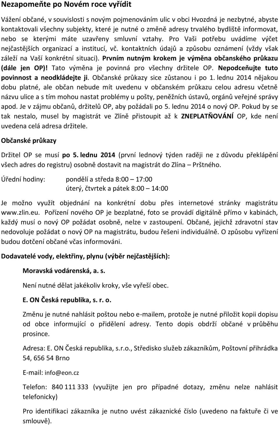 kontaktních údajů a způsobu oznámení (vždy však záleží na Vaší konkrétní situaci). Prvním nutným krokem je výměna občanského průkazu (dále jen OP)! Tato výměna je povinná pro všechny držitele OP.