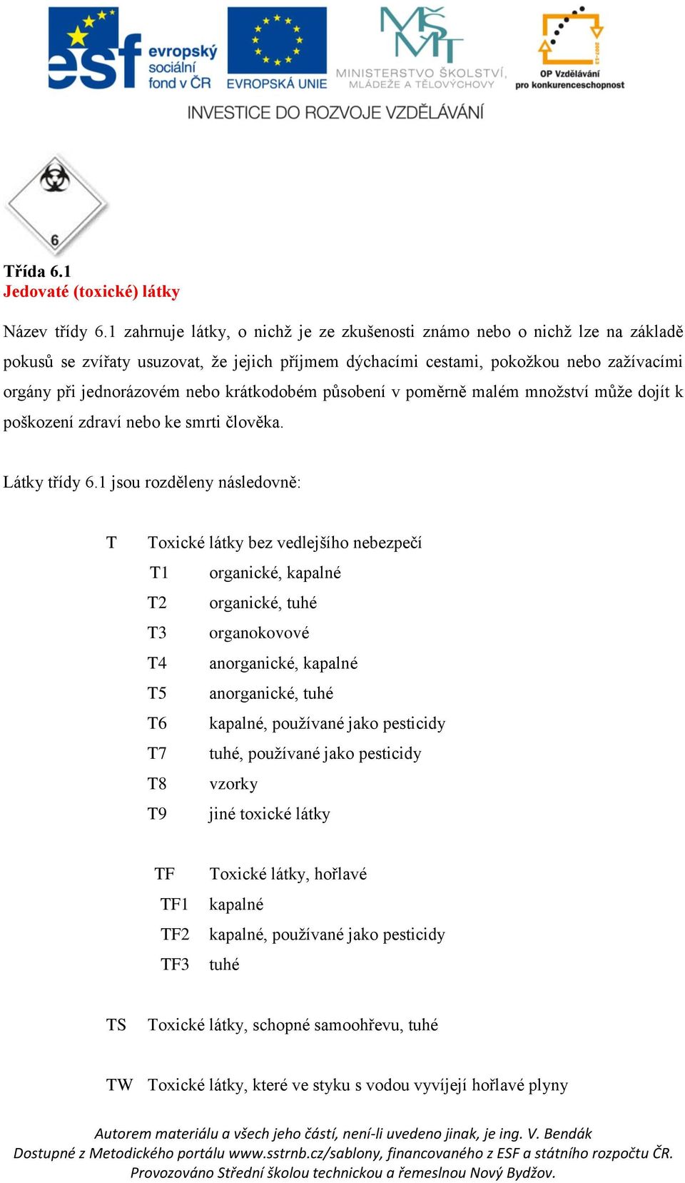 krátkodobém působení v poměrně malém množství může dojít k poškození zdraví nebo ke smrti člověka. Látky třídy 6.