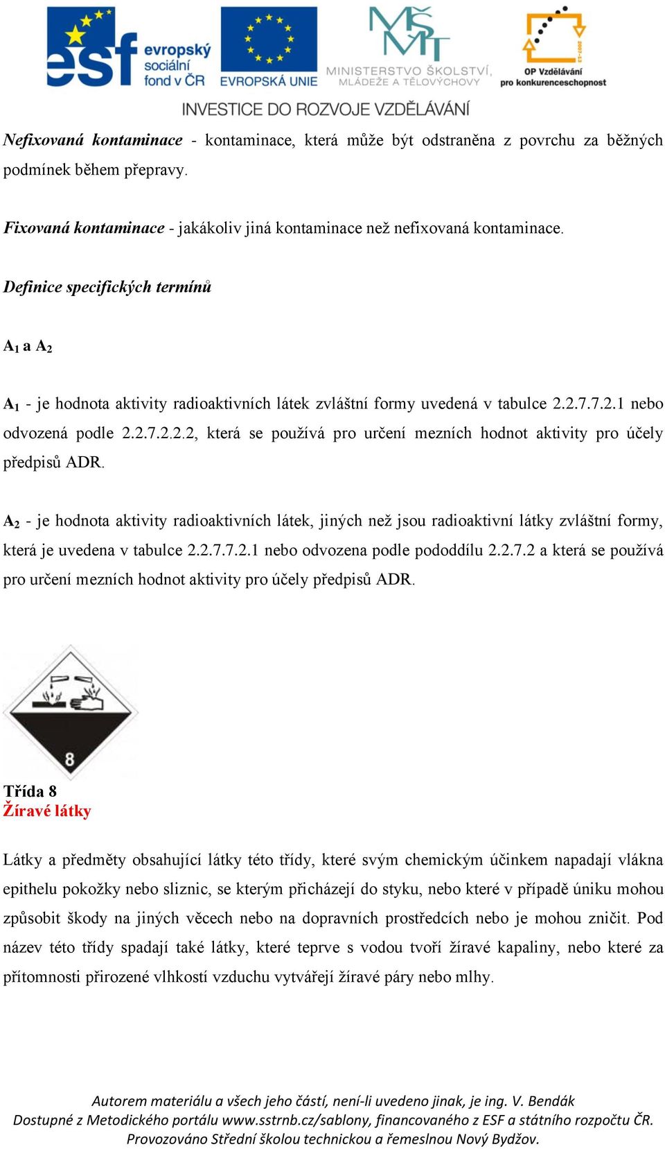 A 2 - je hodnota aktivity radioaktivních látek, jiných než jsou radioaktivní látky zvláštní formy, která je uvedena v tabulce 2.2.7.