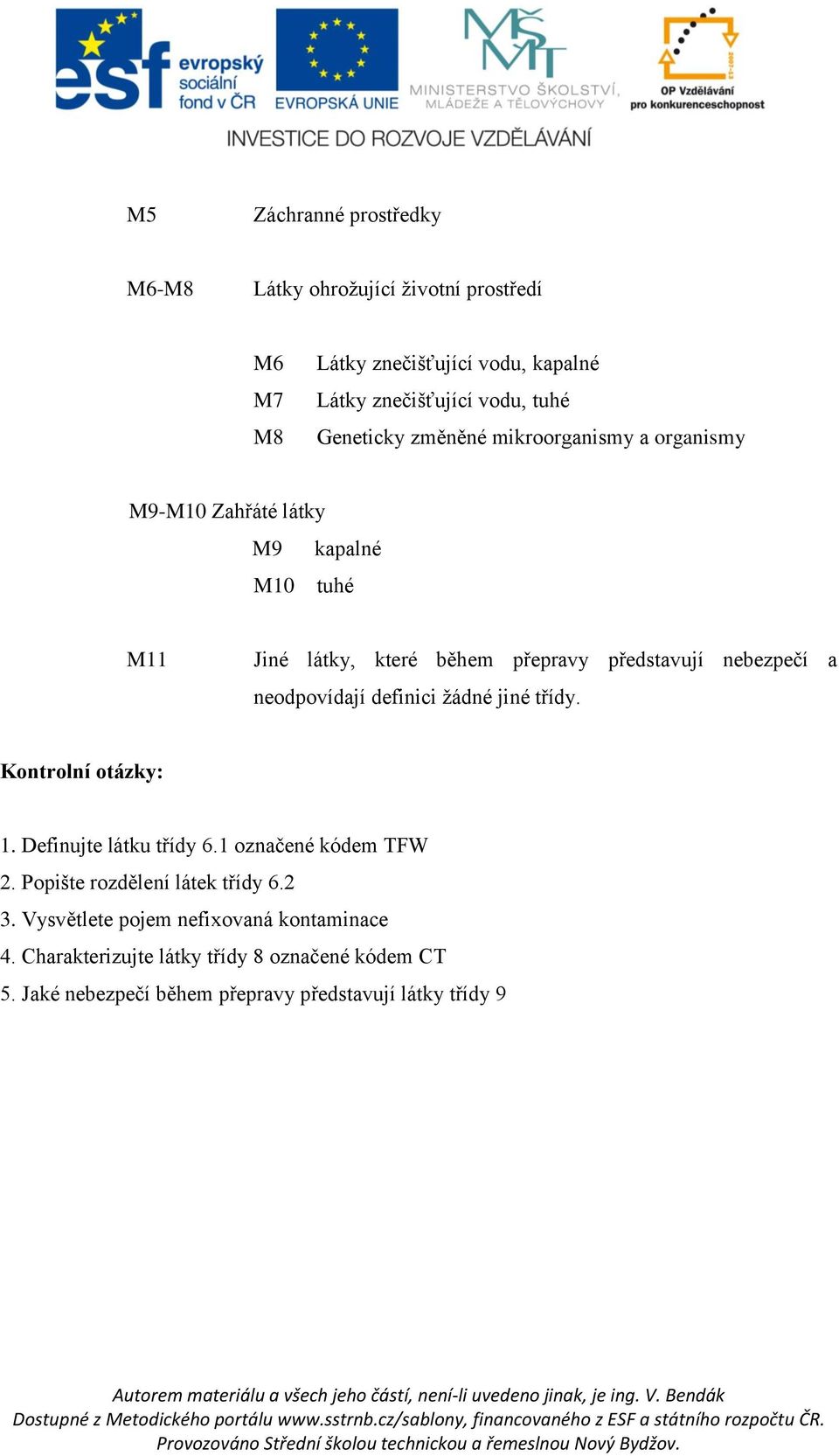 a neodpovídají definici žádné jiné třídy. Kontrolní otázky: 1. Definujte látku třídy 6.1 označené kódem TFW 2. Popište rozdělení látek třídy 6.