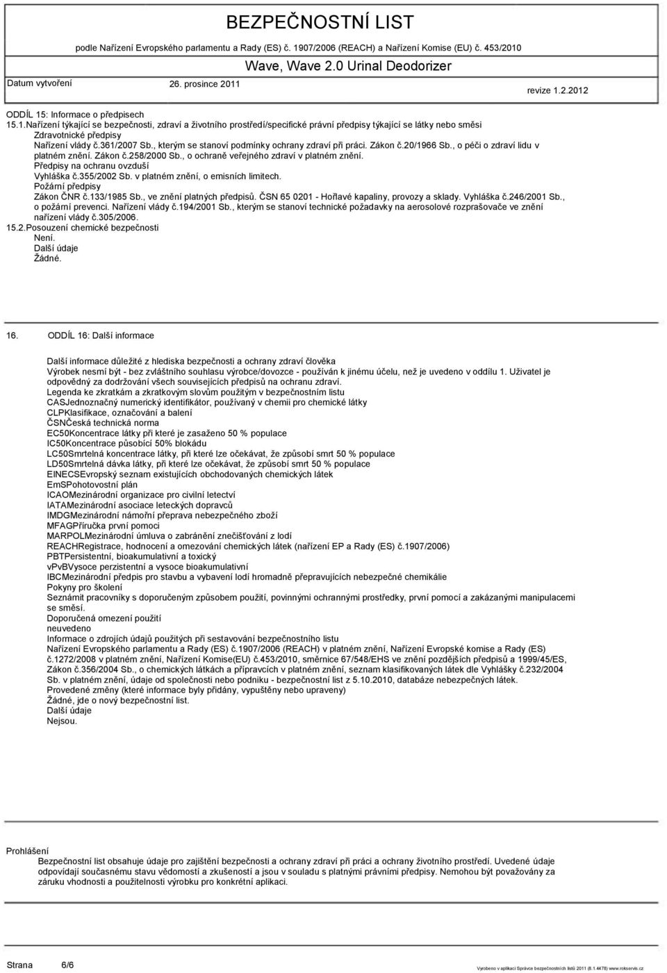 Předpisy na ochranu ovzduší Vyhláška č.355/2002 Sb. v platném znění, o emisních limitech. Požární předpisy Zákon ČNR č.133/1985 Sb., ve znění platných předpisů.