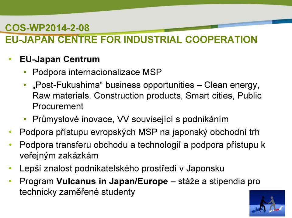 podnikáním Podpora přístupu evropských MSP na japonský obchodní trh Podpora transferu obchodu a technologií a podpora přístupu k