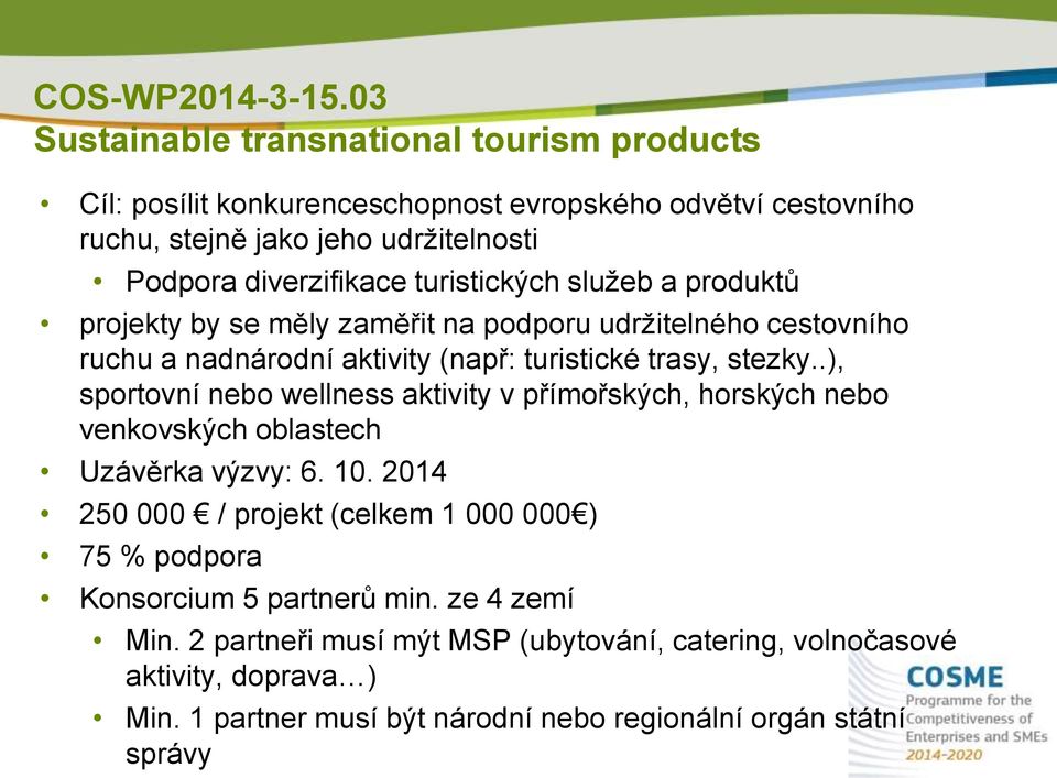 turistických služeb a produktů projekty by se měly zaměřit na podporu udržitelného cestovního ruchu a nadnárodní aktivity (např: turistické trasy, stezky.