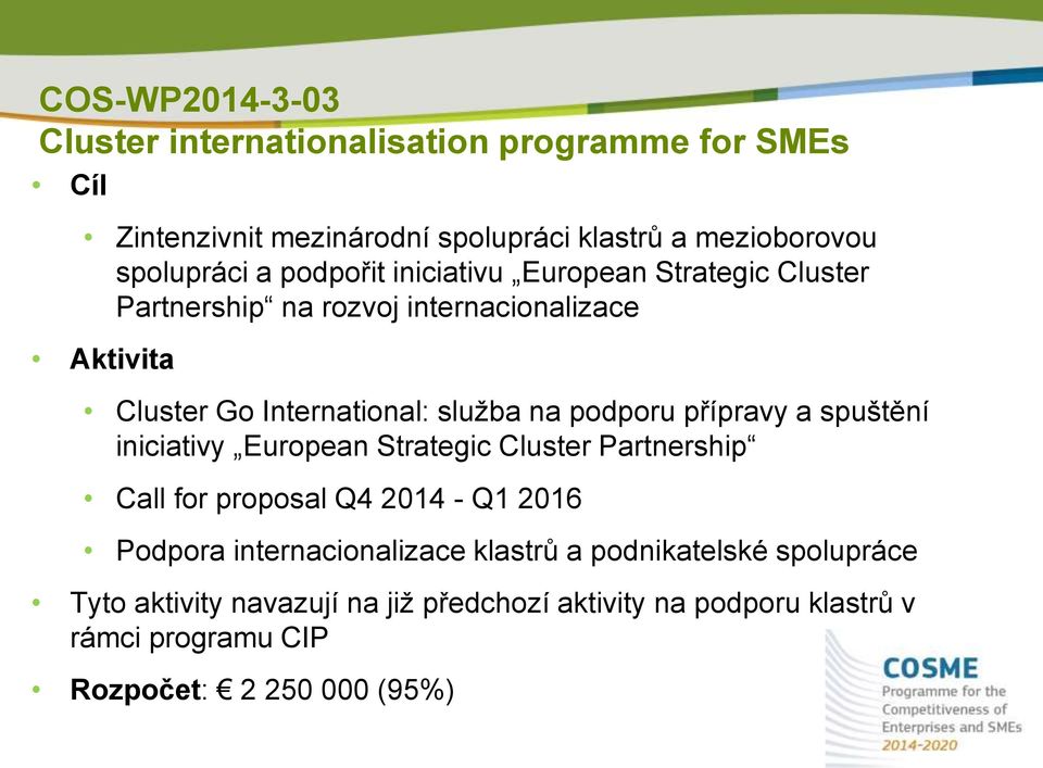 přípravy a spuštění iniciativy European Strategic Cluster Partnership Call for proposal Q4 2014 - Q1 2016 Podpora internacionalizace klastrů