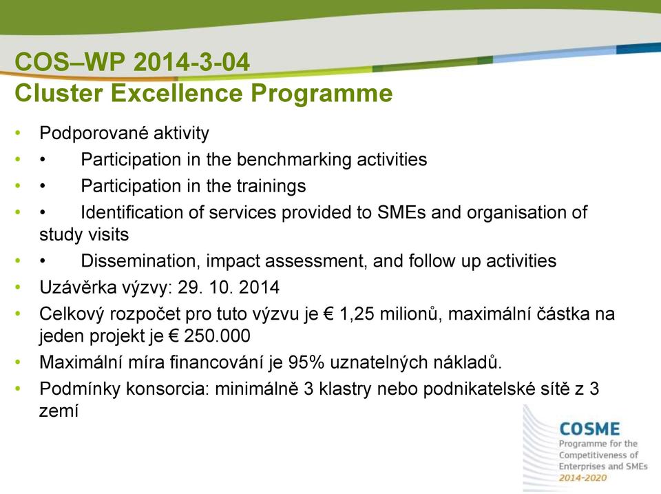 up activities Uzávěrka výzvy: 29. 10. 2014 Celkový rozpočet pro tuto výzvu je 1,25 milionů, maximální částka na jeden projekt je 250.