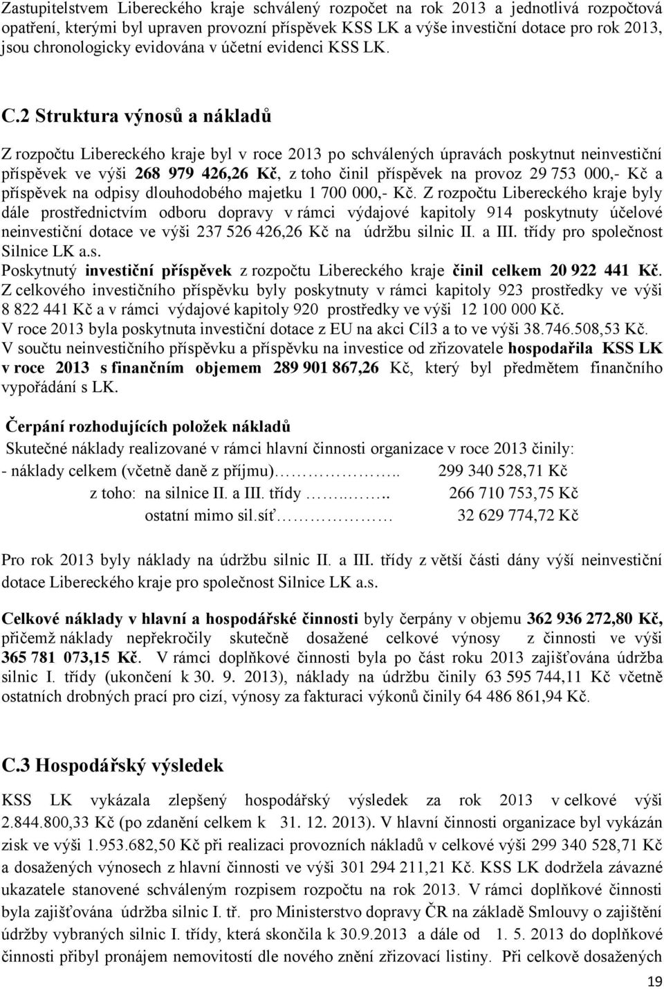 2 Struktura výnosů a nákladů Z rozpočtu Libereckého kraje byl v roce 2013 po schválených úpravách poskytnut neinvestiční příspěvek ve výši 268 979 426,26 Kč, z toho činil příspěvek na provoz 29 753
