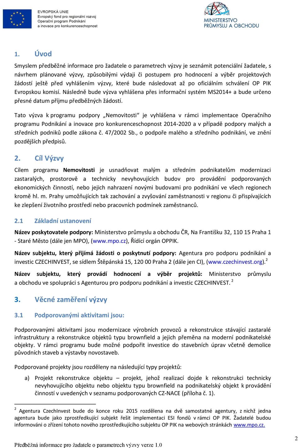 Následně bude výzva vyhlášena přes informační systém MS2014+ a bude určeno přesné datum příjmu předběžných žádostí.