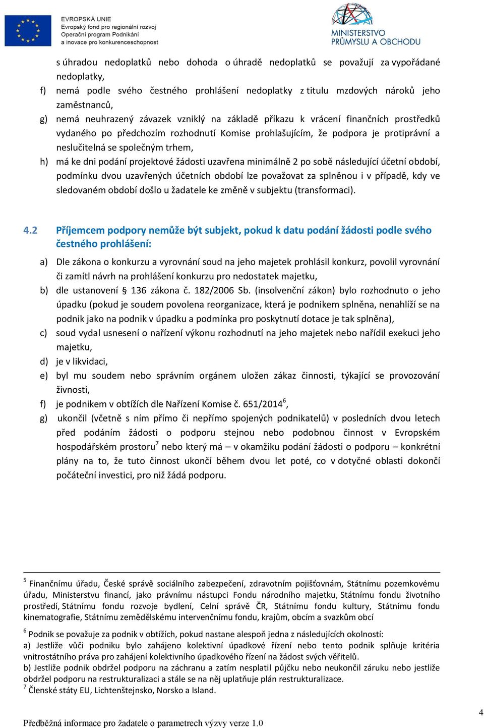 má ke dni podání projektové žádosti uzavřena minimálně 2 po sobě následující účetní období, podmínku dvou uzavřených účetních období lze považovat za splněnou i v případě, kdy ve sledovaném období