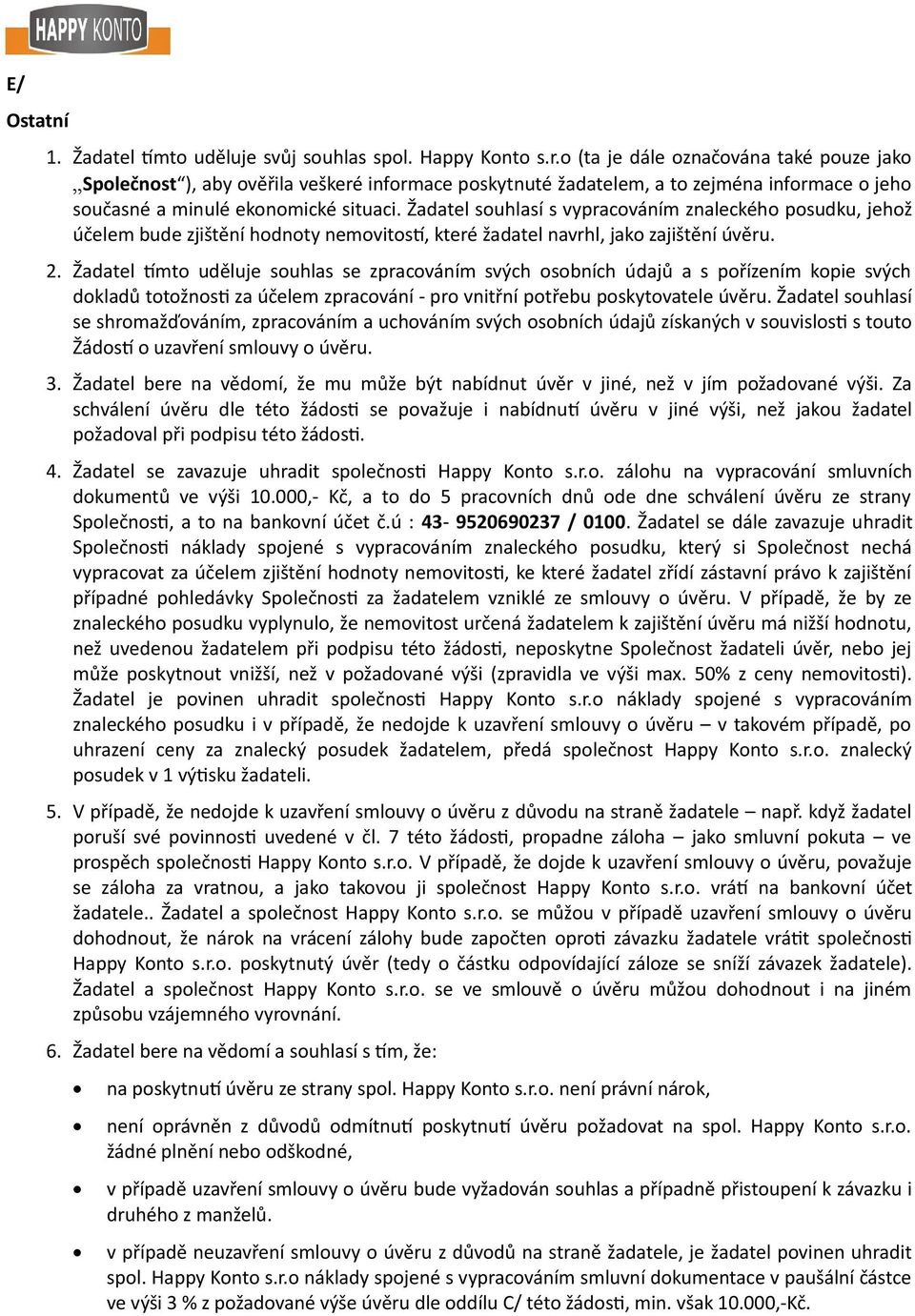 Zadatel souhlasi s vypracovani m znalecke ho posudku, jehoz u c elem bude zjis teni hodnoty nemovitost, ktere zadatel navrhl, jako zajis teni u veru. 2.