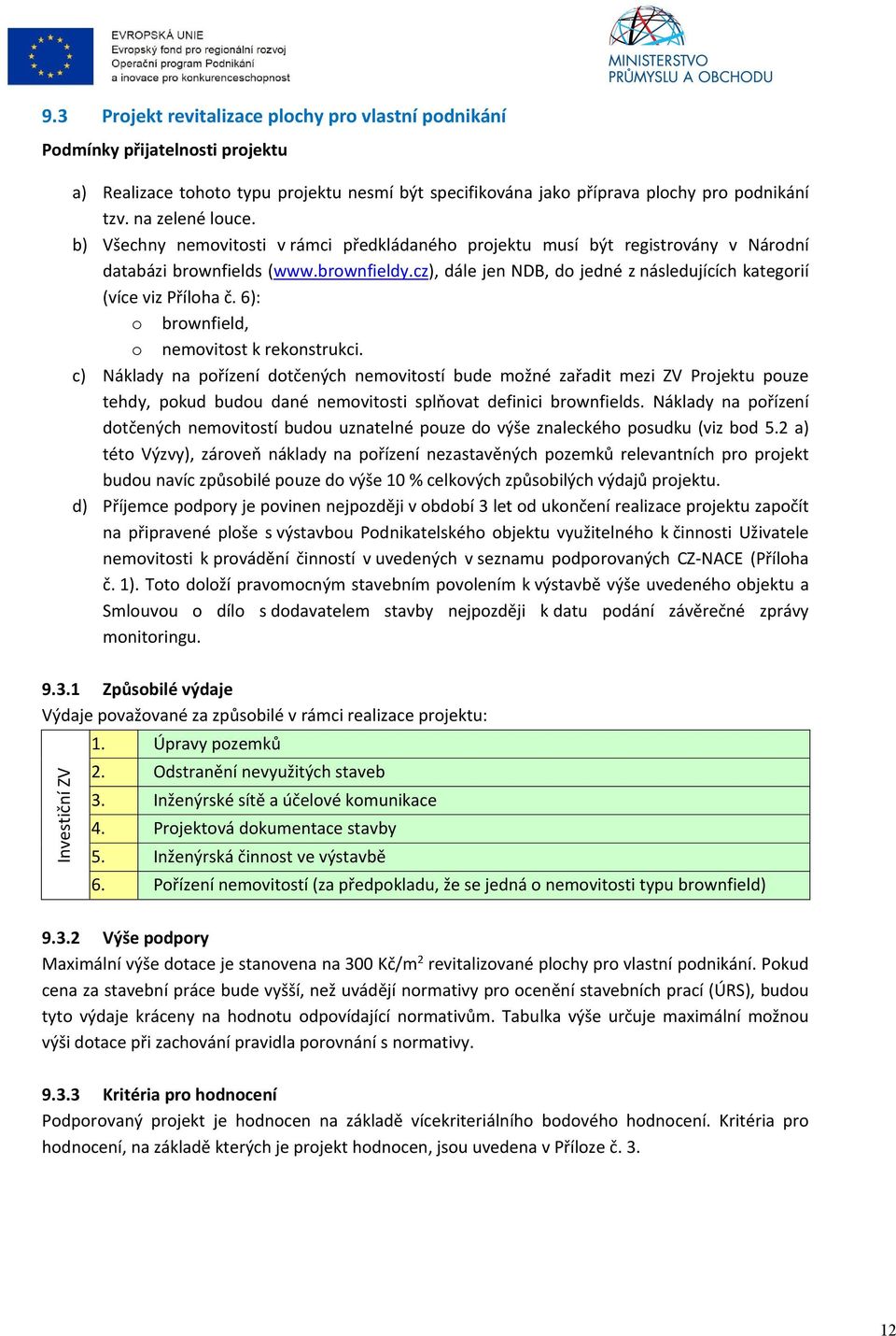 6): o brownfield, o nemovitost k rekonstrukci. c) Náklady na pořízení dotčených nemovitostí bude možné zařadit mezi ZV Projektu pouze tehdy, pokud budou dané nemovitosti splňovat definici brownfields.