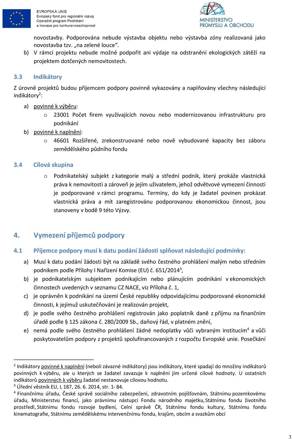 3 Indikátory Z úrovně projektů budou příjemcem podpory povinně vykazovány a naplňovány všechny následující indikátory 2 : a) povinné k výběru: o 23001 Počet firem využívajících novou nebo