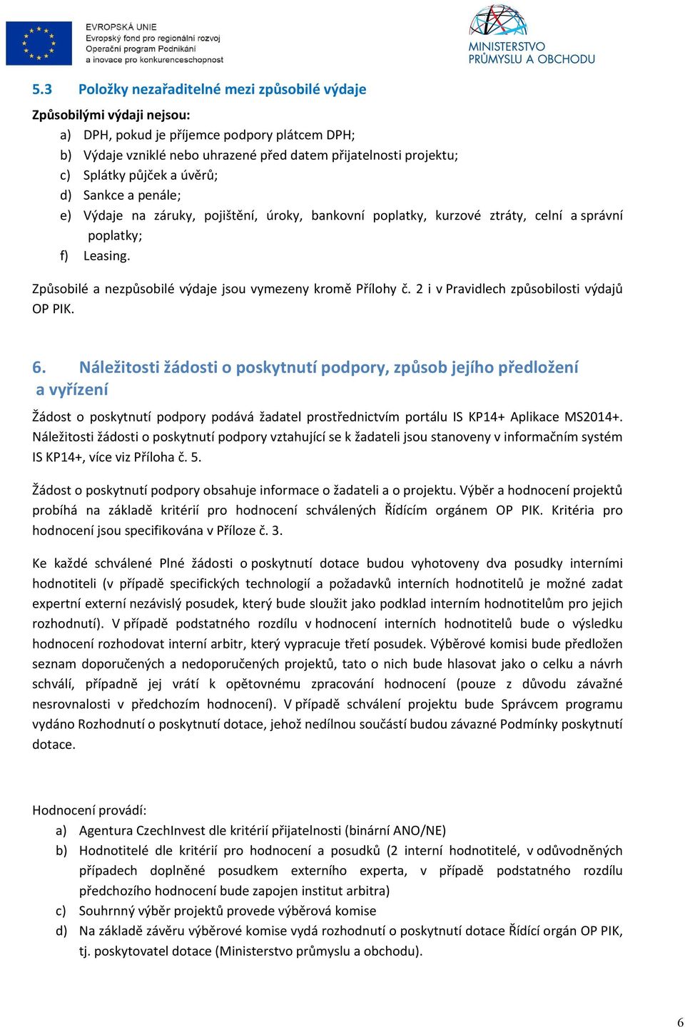 Způsobilé a nezpůsobilé výdaje jsou vymezeny kromě Přílohy č. 2 i v Pravidlech způsobilosti výdajů OP PIK. 6.