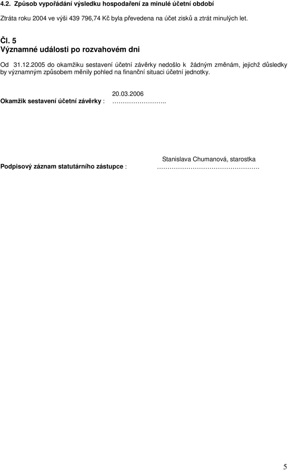 2005 do okamžiku sestavení úetní závrky nedošlo k žádným zmnám, jejichž dsledky by významným zpsobem mnily pohled na