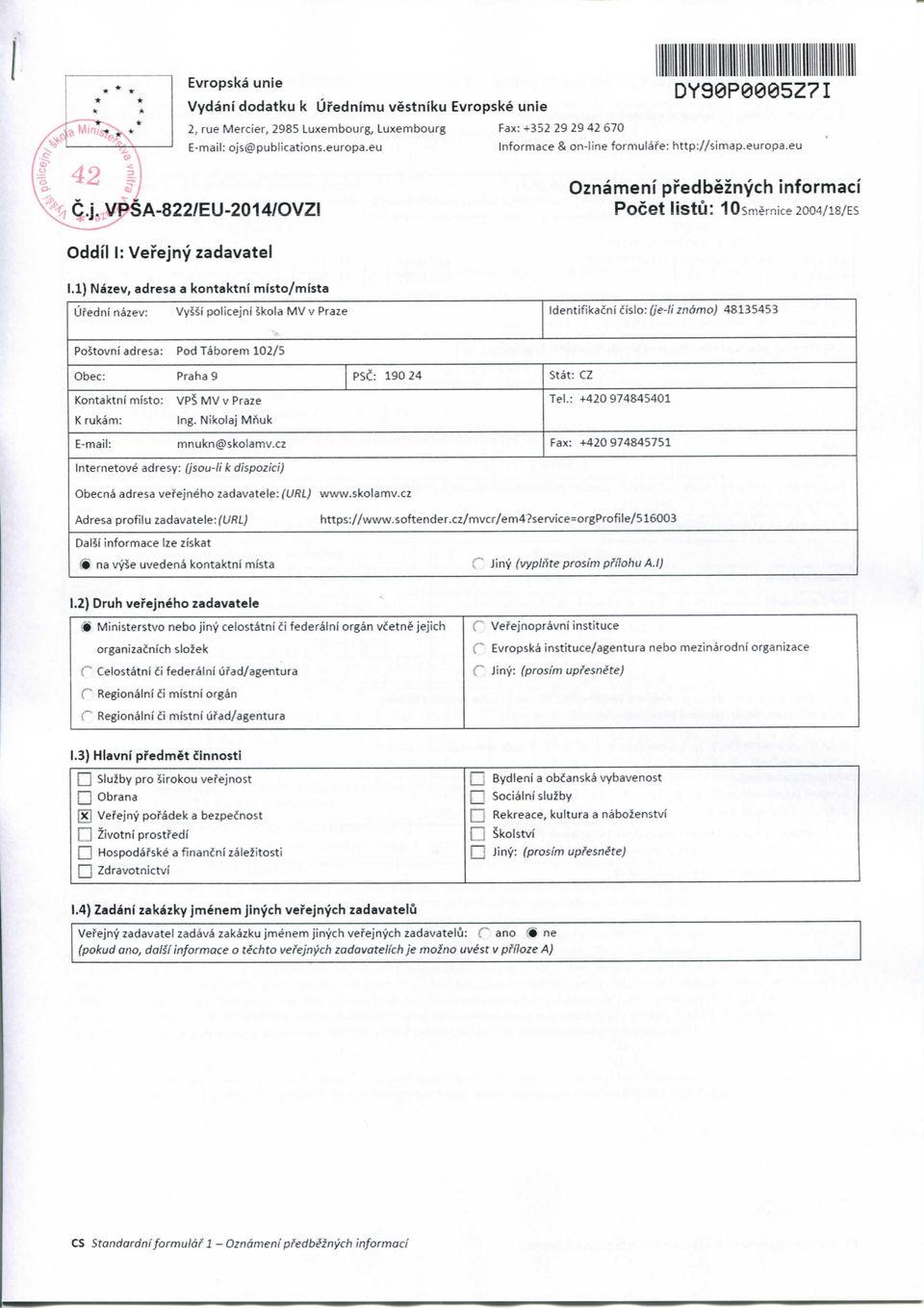 1) Nazev, adresa a kontaktni misto/mista Ui'edni nazev: Vyssi policejni skola MV v Praze Identifikacni cislo: (je-liznamo) 48135453 Postovni adresa: Pod Taborem 102/5 Obec: Praha 9 PSC: 190 24 Stat: