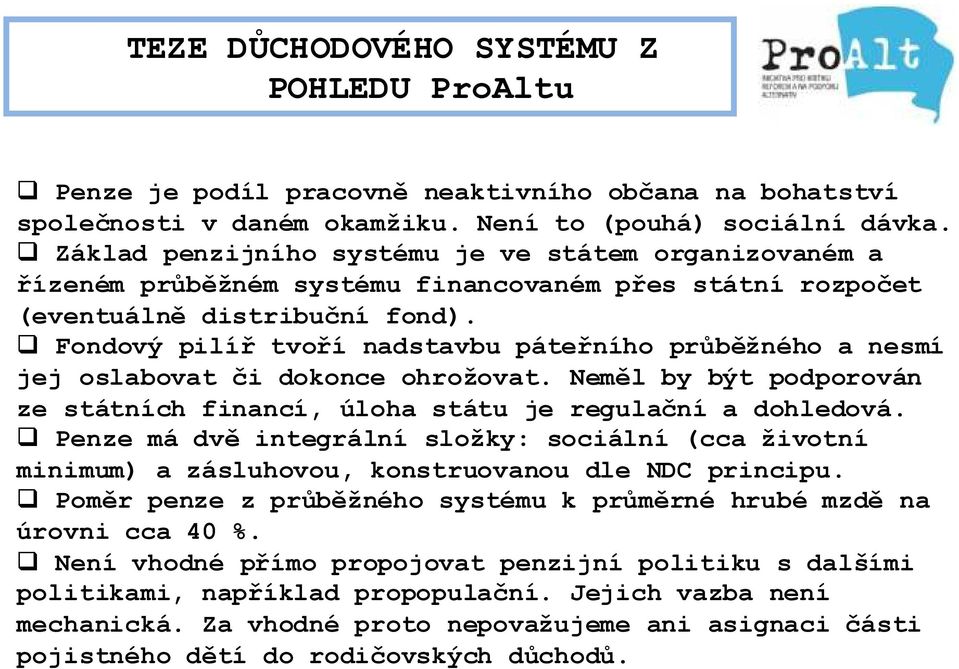 Fondový pilíř tvoří nadstavbu páteřního průběžného a nesmí jej oslabovat či dokonce ohrožovat. Neměl by být podporován ze státních financí, úloha státu je regulační a dohledová.