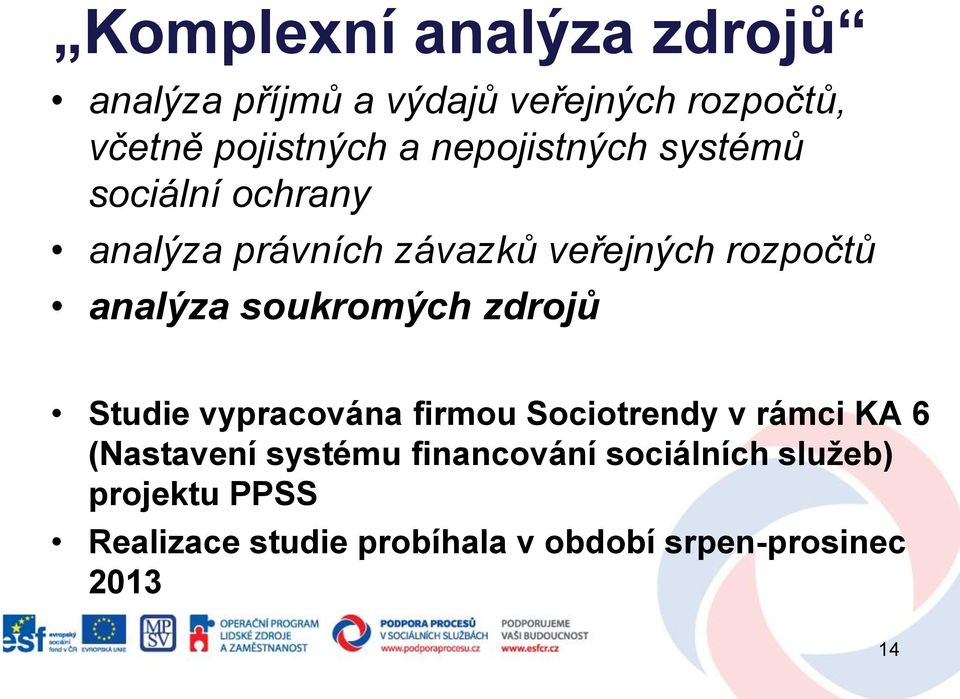 soukromých zdrojů Studie vypracována firmou Sociotrendy v rámci KA 6 (Nastavení systému