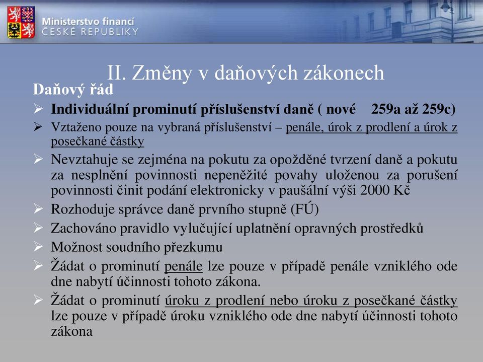 2000 Kč Rozhoduje správce daně prvního stupně (FÚ) Zachováno pravidlo vylučující uplatnění opravných prostředků Možnost soudního přezkumu Žádat o prominutí penále lze pouze v případě