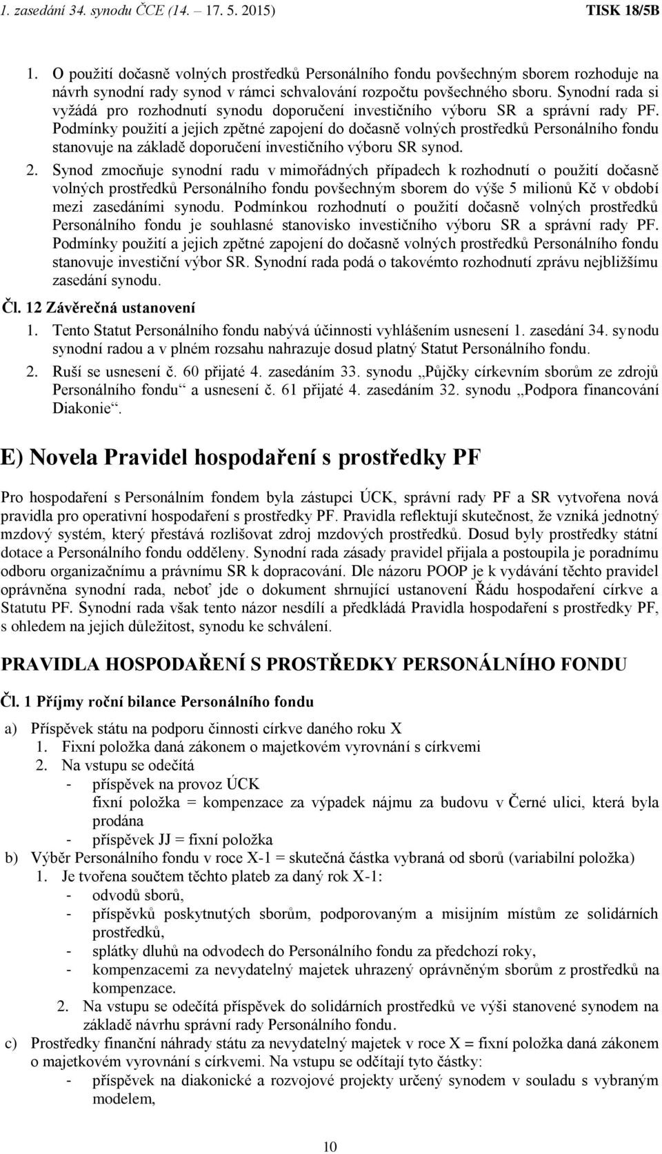 Podmínky použití a jejich zpětné zapojení do dočasně volných prostředků Personálního fondu stanovuje na základě doporučení investičního výboru SR synod. 2.