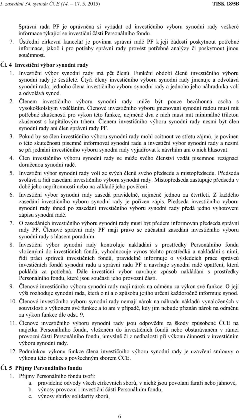 4 Investiční výbor synodní rady 1. Investiční výbor synodní rady má pět členů. Funkční období členů investičního výboru synodní rady je šestileté.